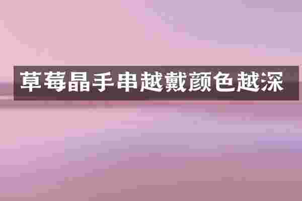 草莓晶手串越戴颜色越深