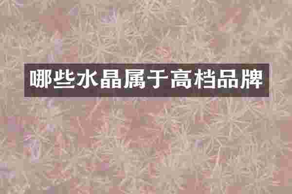 哪些水晶属于高档品牌