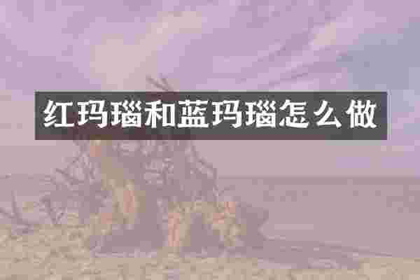 红玛瑙和蓝玛瑙怎么做