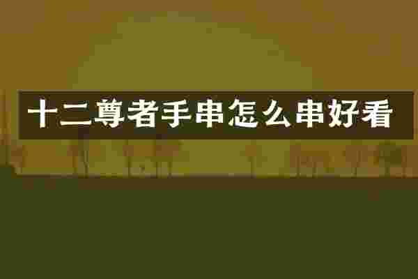 十二尊者手串怎么串好看