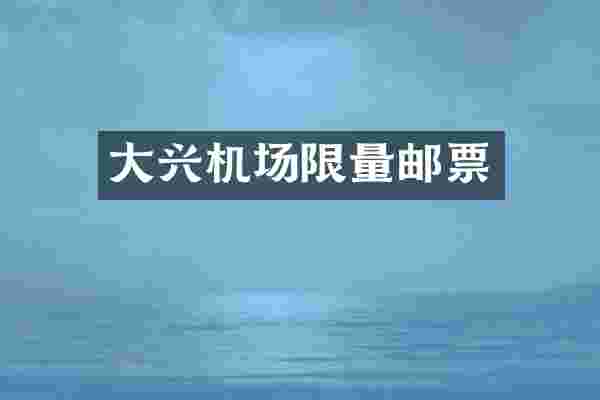 大兴机场限量邮票