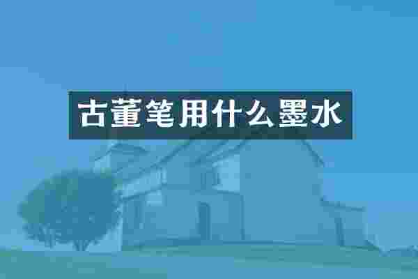 古董笔用什么墨水
