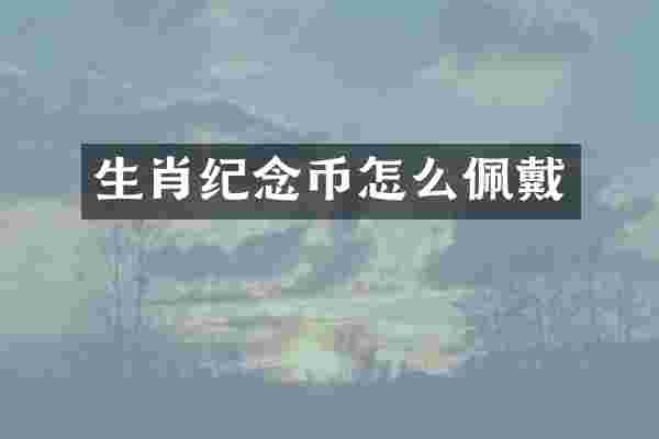 生肖纪念币怎么佩戴