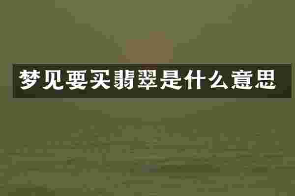 梦见要买翡翠是什么意思