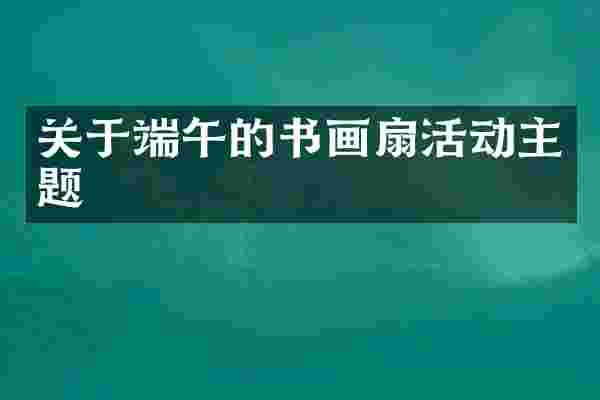 关于端午的书画扇活动主题