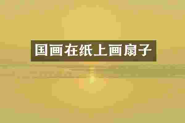 国画在纸上画扇子