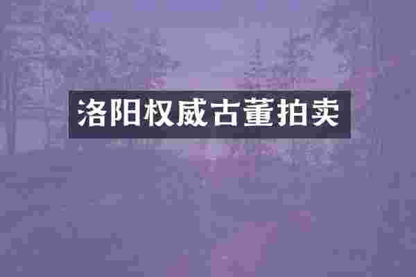 洛阳权威古董拍卖