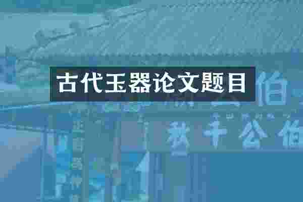 古代玉器论文题目