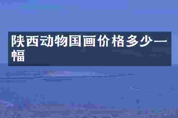 陕西动物国画价格多少一幅