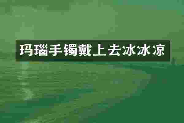 玛瑙手镯戴上去冰冰凉