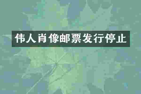 伟人肖像邮票发行停止