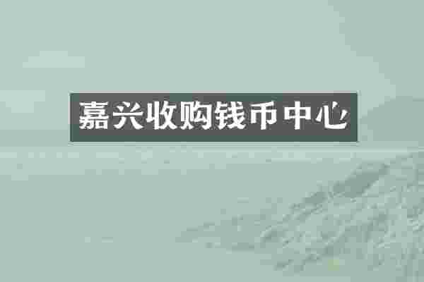 嘉兴收购钱币中心