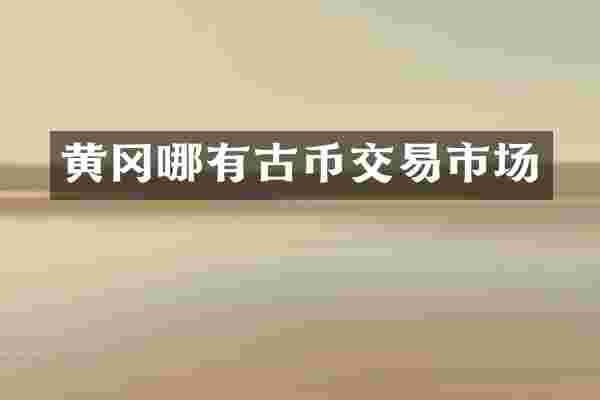 黄冈哪有古币交易市场