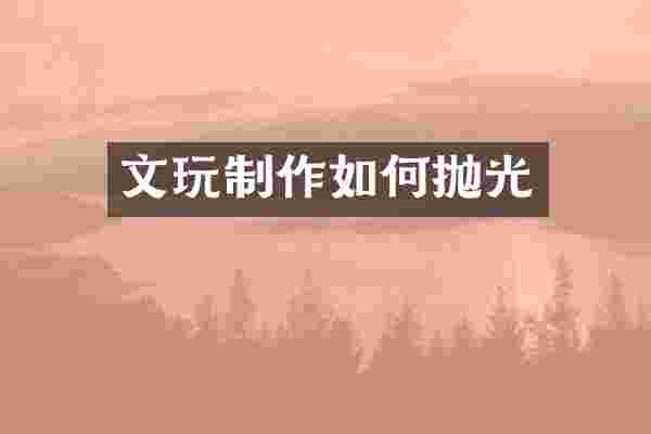 文玩制作如何抛光