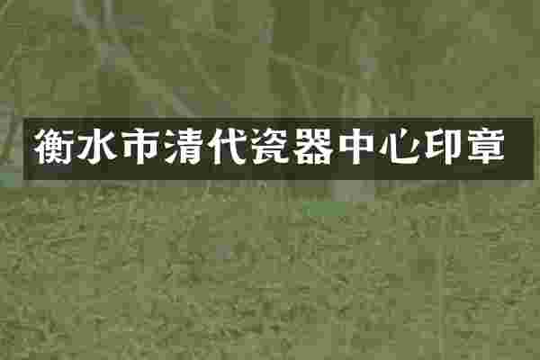 衡水市清代瓷器中心印章