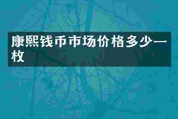 康熙钱币市场价格多少一枚