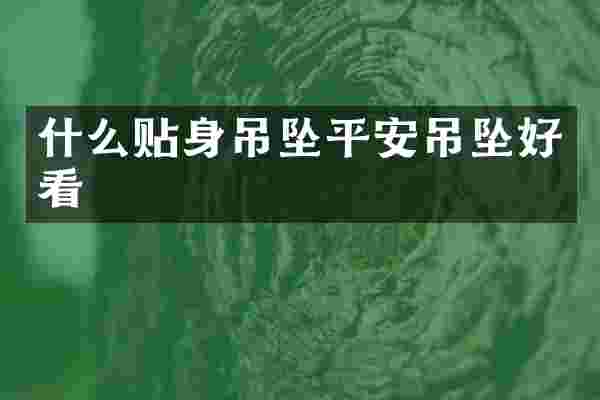 什么贴身吊坠平安吊坠好看