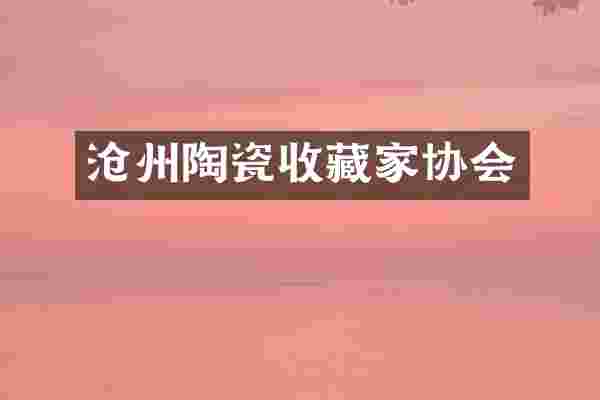 沧州陶瓷收藏家协会