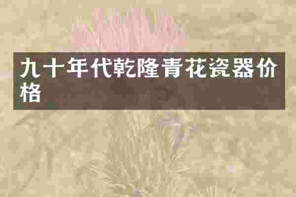 九十年代乾隆青花瓷器价格