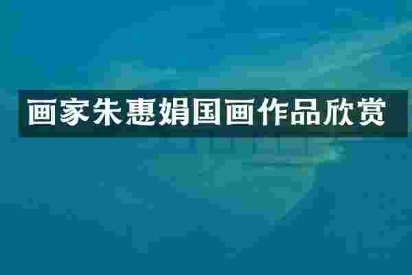 画家朱惠娟国画作品欣赏