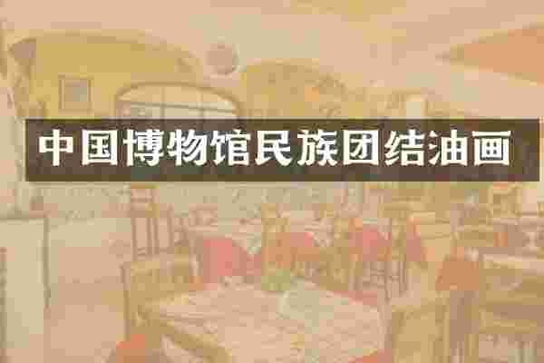 中国博物馆民族团结油画
