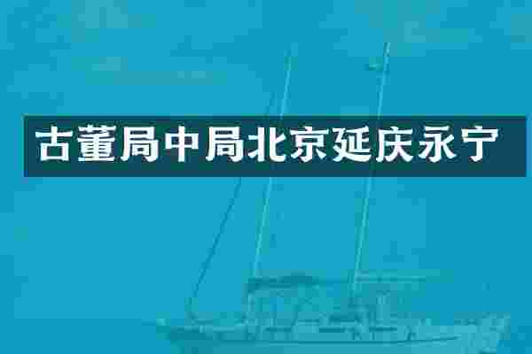 古董局中局北京延庆永宁