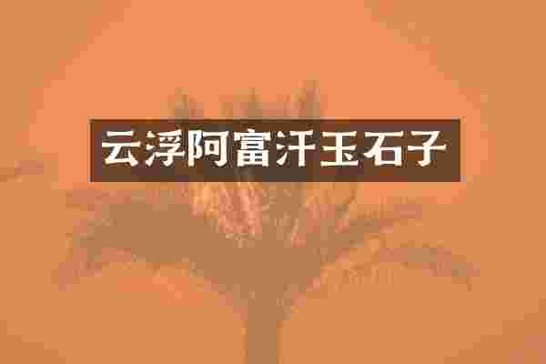 云浮阿富汗玉石子