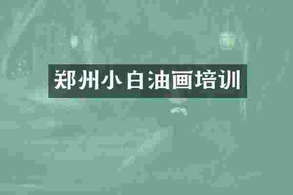 郑州小白油画培训