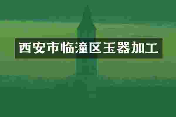 西安市临潼区玉器加工