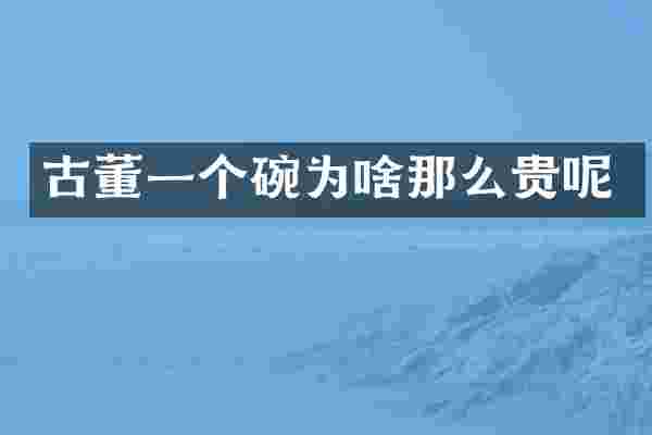 古董一个碗为啥那么贵呢