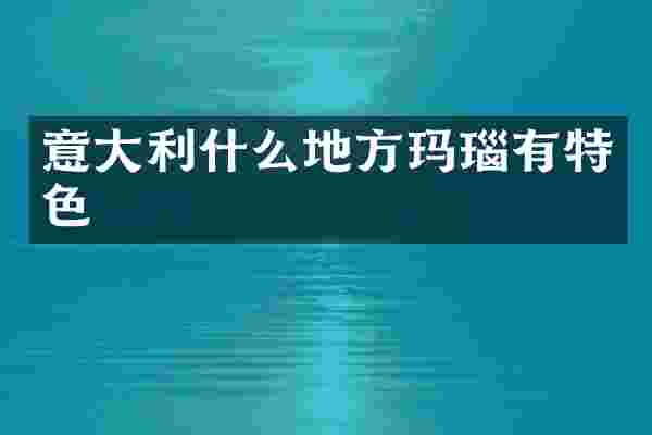 意大利什么地方玛瑙有特色
