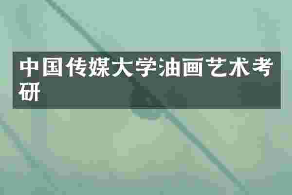 中国传媒大学油画艺术考研