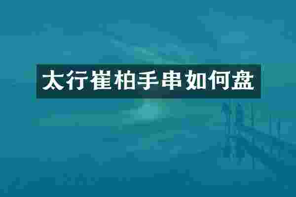 太行崔柏手串如何盘