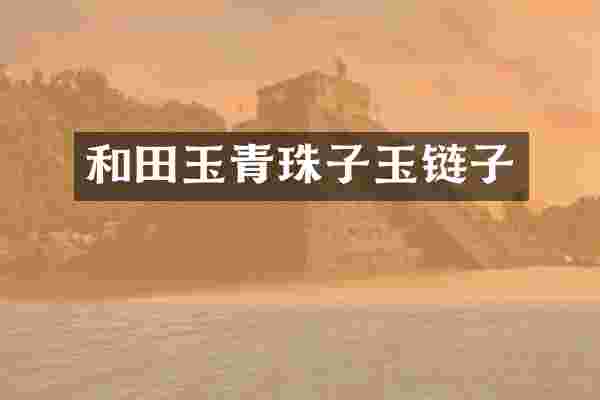 和田玉青珠子玉链子