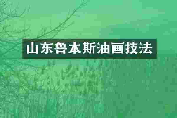 山东鲁本斯油画技法