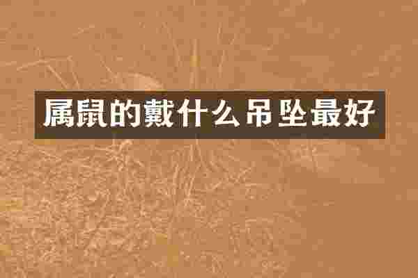 属鼠的戴什么吊坠最好
