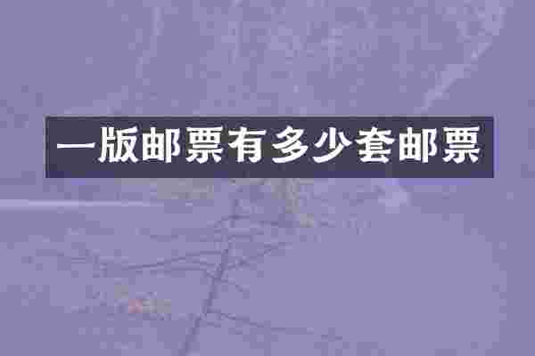 一版邮票有多少套邮票