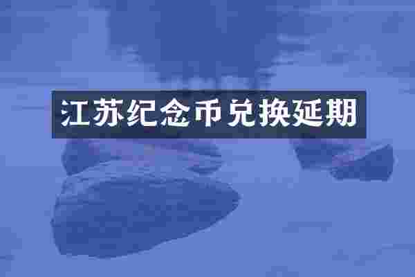 江苏纪念币兑换延期