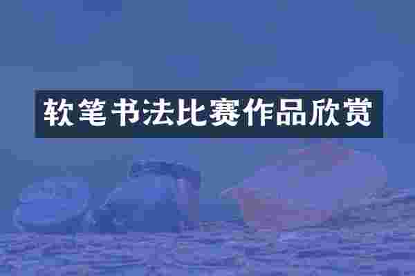 软笔书法比赛作品欣赏
