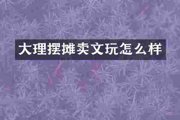 大理摆摊卖文玩怎么样
