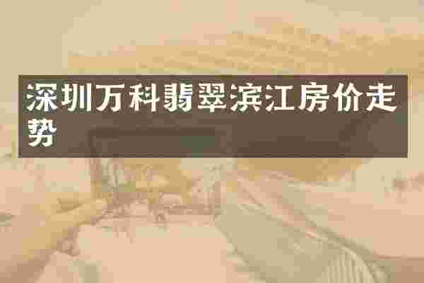 深圳万科翡翠滨江房价走势