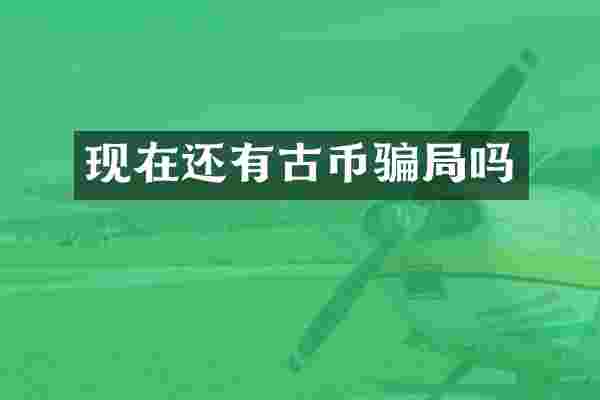 现在还有古币骗局吗