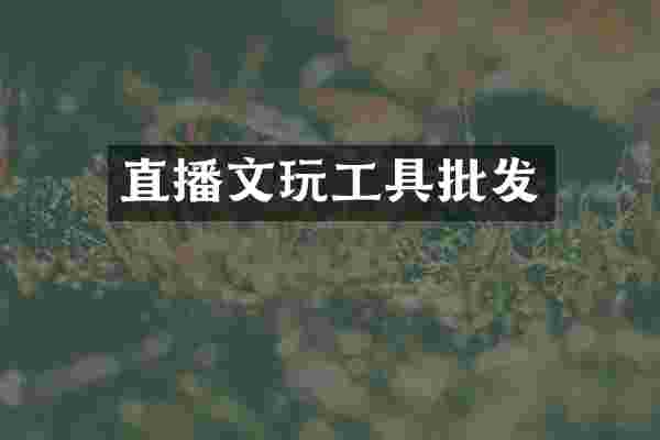 直播文玩工具批发