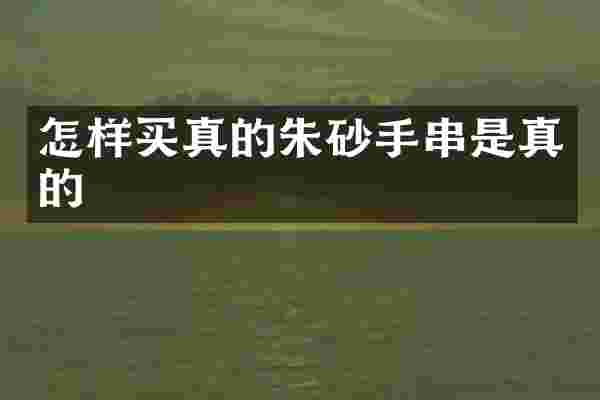 怎样买真的朱砂手串是真的