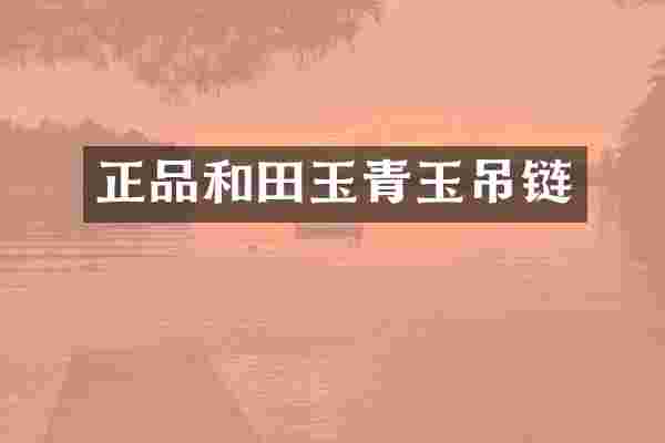 正品和田玉青玉吊链