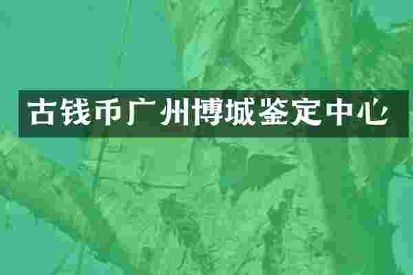古钱币广州博城鉴定中心