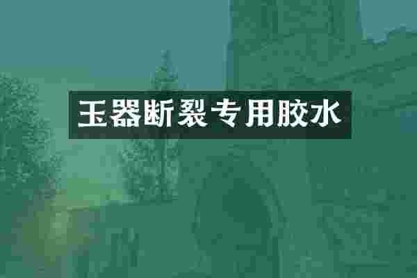 玉器断裂专用胶水