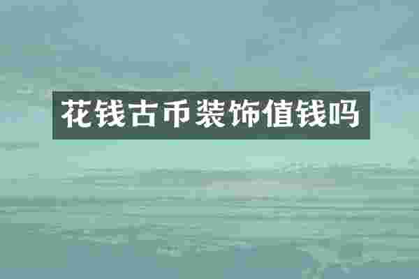 花钱古币装饰值钱吗