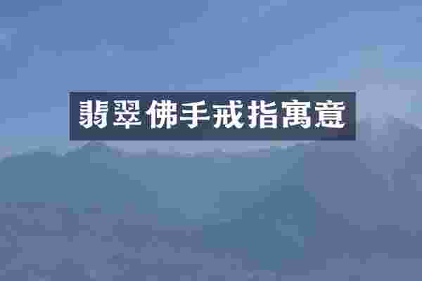 翡翠佛手戒指寓意