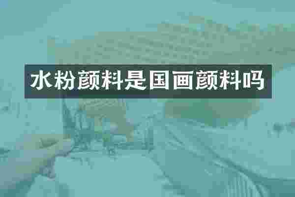 水粉颜料是国画颜料吗
